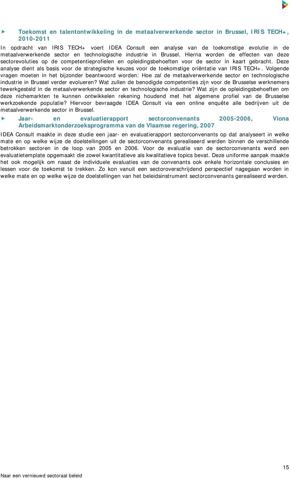 Deze analyse dient als basis voor de strategische keuzes voor de toekomstige oriëntatie van IRIS TECH+.