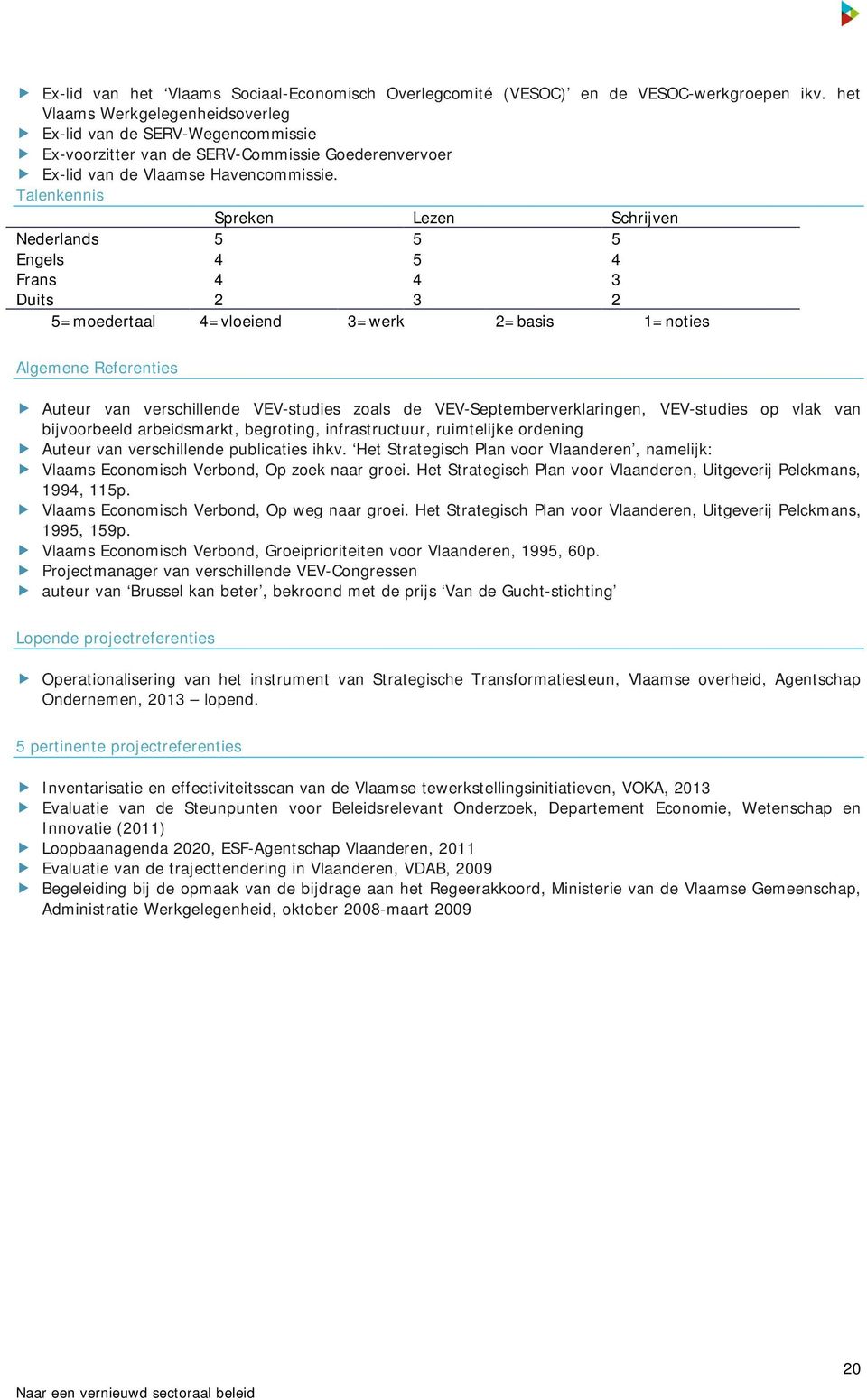 Talenkennis Spreken Lezen Schrijven Nederlands 5 5 5 Engels 4 5 4 Frans 4 4 3 Duits 2 3 2 5=moedertaal 4=vloeiend 3=werk 2=basis 1=noties Algemene Referenties Auteur van verschillende VEV-studies