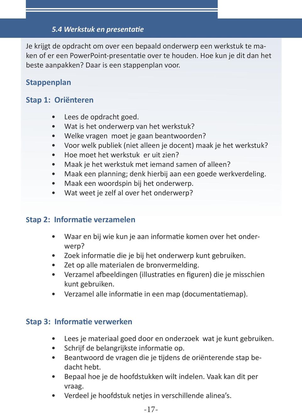 Voor welk publiek (niet alleen je docent) maak je het werkstuk? Hoe moet het werkstuk er uit zien? Maak je het werkstuk met iemand samen of alleen?