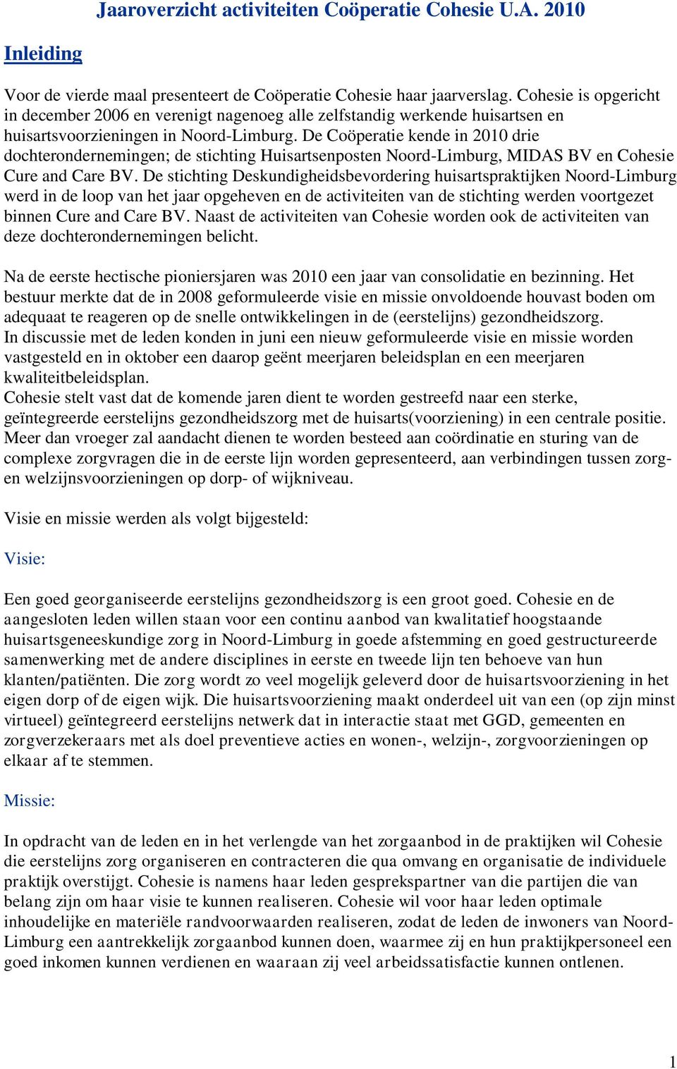 De Coöperatie kende in 2010 drie dochterondernemingen; de stichting Huisartsenposten Noord-Limburg, MIDAS BV en Cohesie Cure and Care BV.