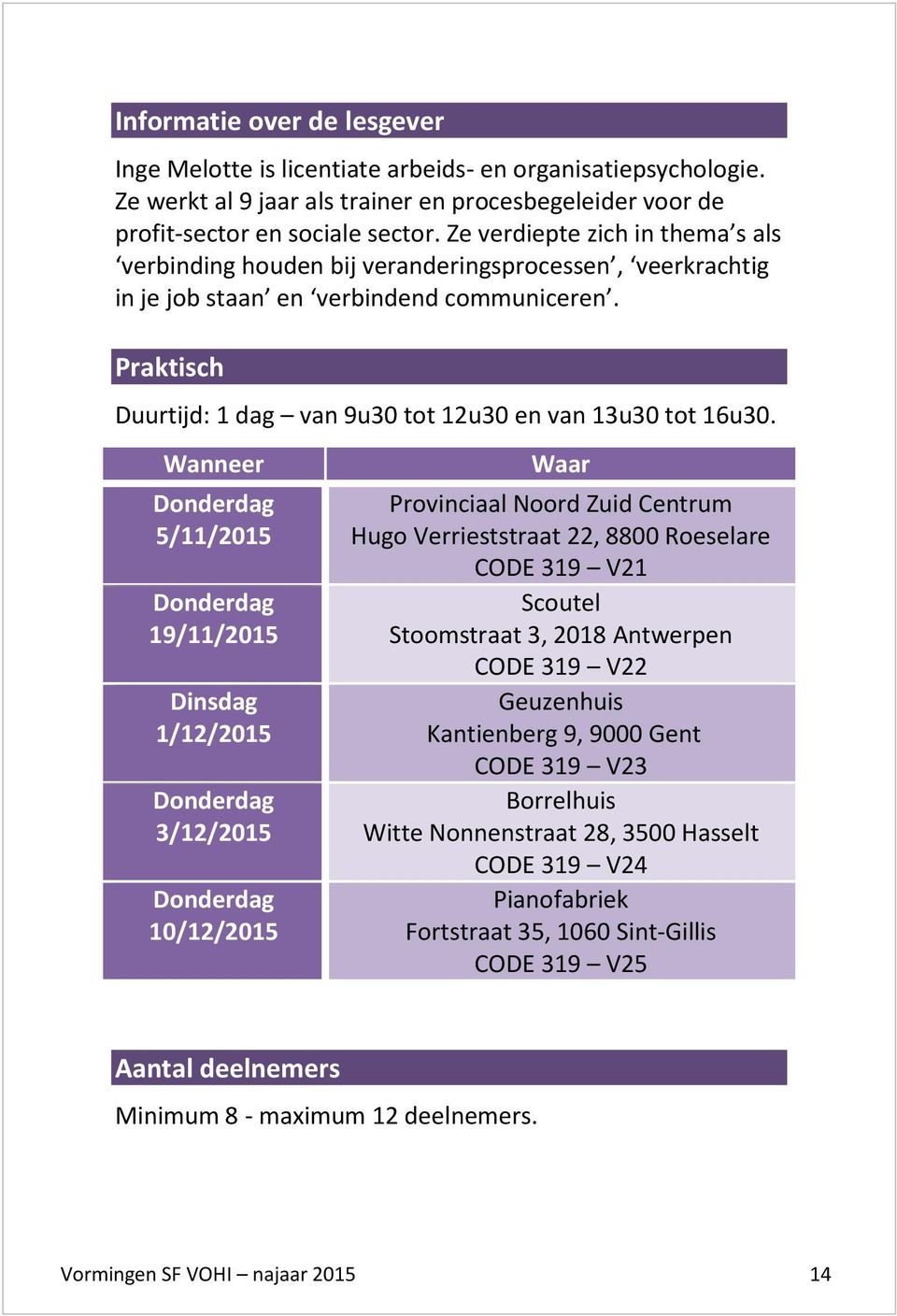 Praktisch Duurtijd: 1 dag van 9u30 tot 12u30 en van 13u30 tot 16u30.