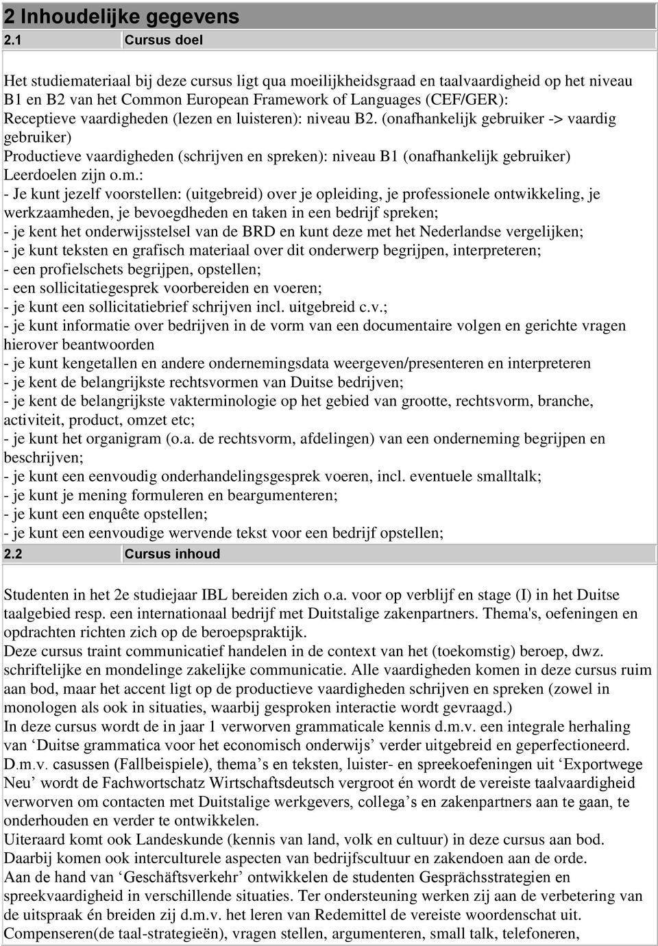 vaardigheden (lezen en luisteren): niveau B2. (onafhankelijk gebruiker -> vaardig gebruiker) Productieve vaardigheden (schrijven en spreken): niveau B1 (onafhankelijk gebruiker) Leerdoelen zijn o.m.