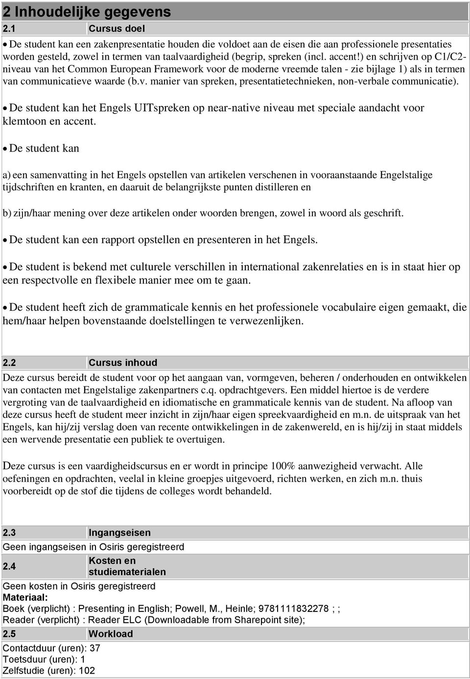 ) en schrijven op C1/C2- niveau van het Common European Framework voor de moderne vreemde talen - zie bijlage 1) als in termen van communicatieve waarde (b.v. manier van spreken, presentatietechnieken, non-verbale communicatie).