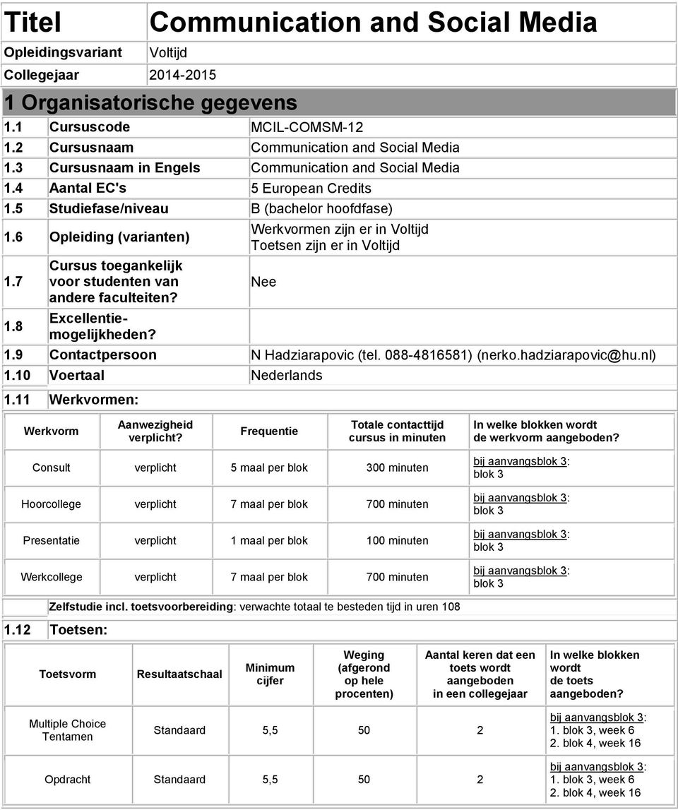 8 Cursus toegankelijk voor studenten van andere faculteiten? Excellentiemogelijkheden? Werkvormen zijn er in Voltijd Toetsen zijn er in Voltijd Nee 1.9 Contactpersoon N Hadziarapovic (tel.