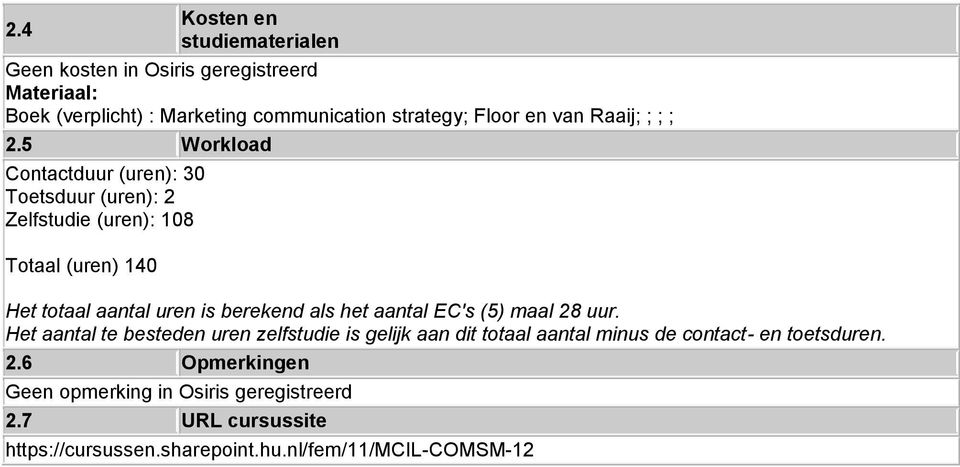 5 Workload Contactduur (uren): 30 Toetsduur (uren): 2 Zelfstudie (uren): 108 Totaal (uren) 140 Het totaal aantal uren is berekend als het