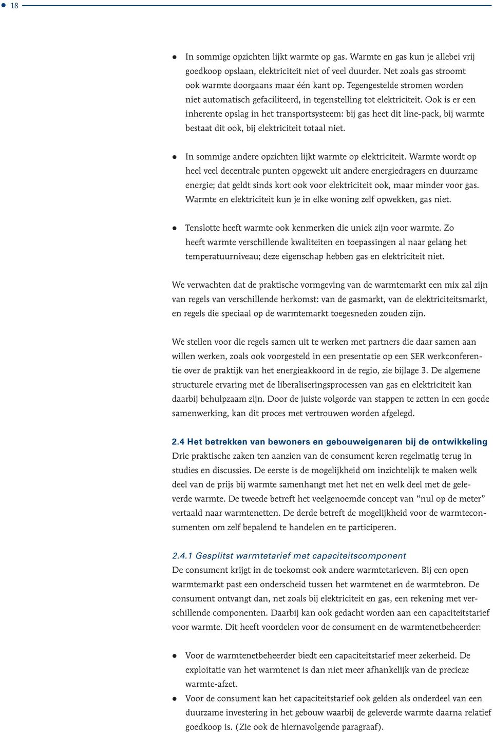 Ook is er een inherente opslag in het transportsysteem: bij gas heet dit line-pack, bij warmte bestaat dit ook, bij elektriciteit totaal niet.