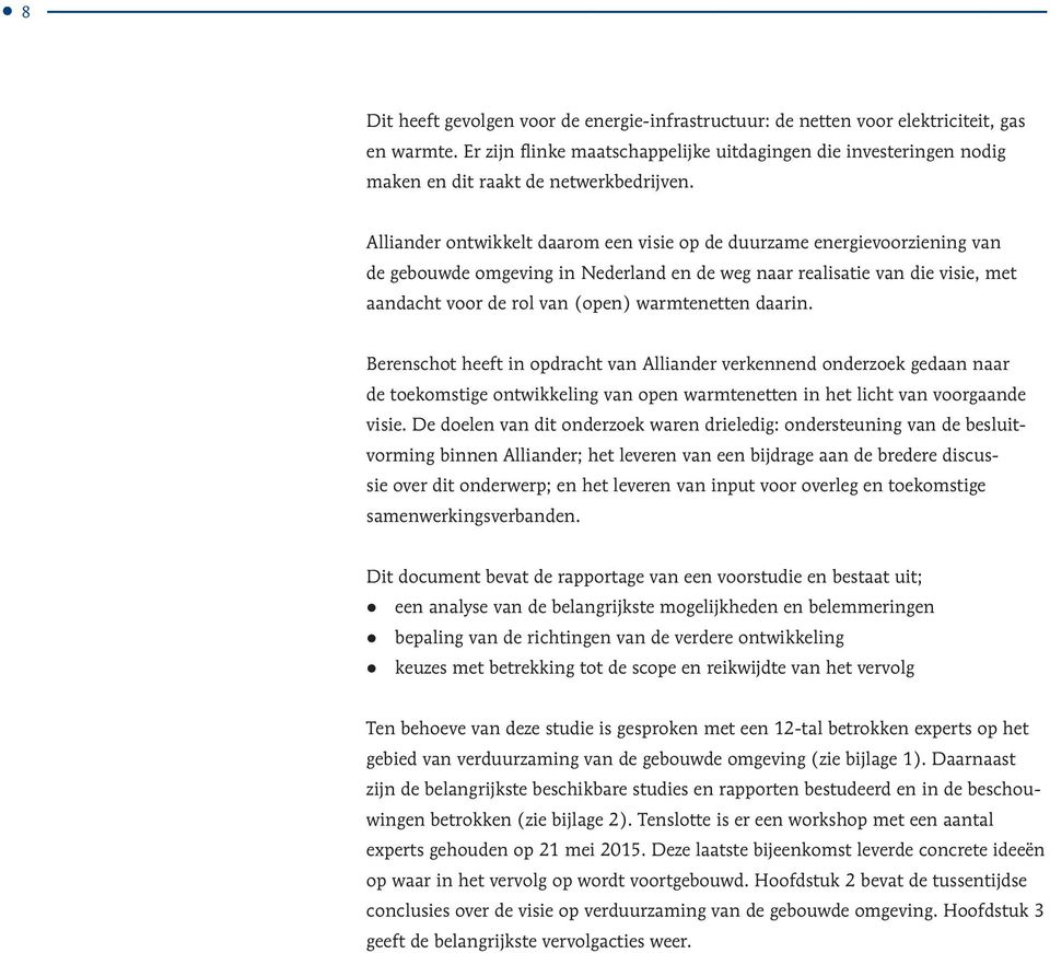 Alliander ontwikkelt daarom een visie op de duurzame energievoorziening van de gebouwde omgeving in Nederland en de weg naar realisatie van die visie, met aandacht voor de rol van (open) warmtenetten
