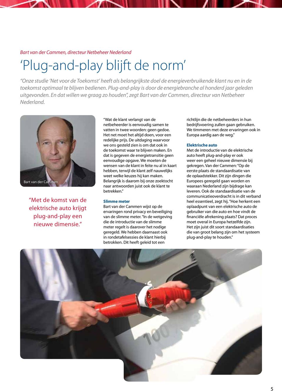 En dat willen we graag zo houden, zegt Bart van der Cammen, directeur van Netbeheer Nederland. Bart van der Cammen Met de komst van de elektrische auto krijgt plug-and-play een nieuwe dimensie.