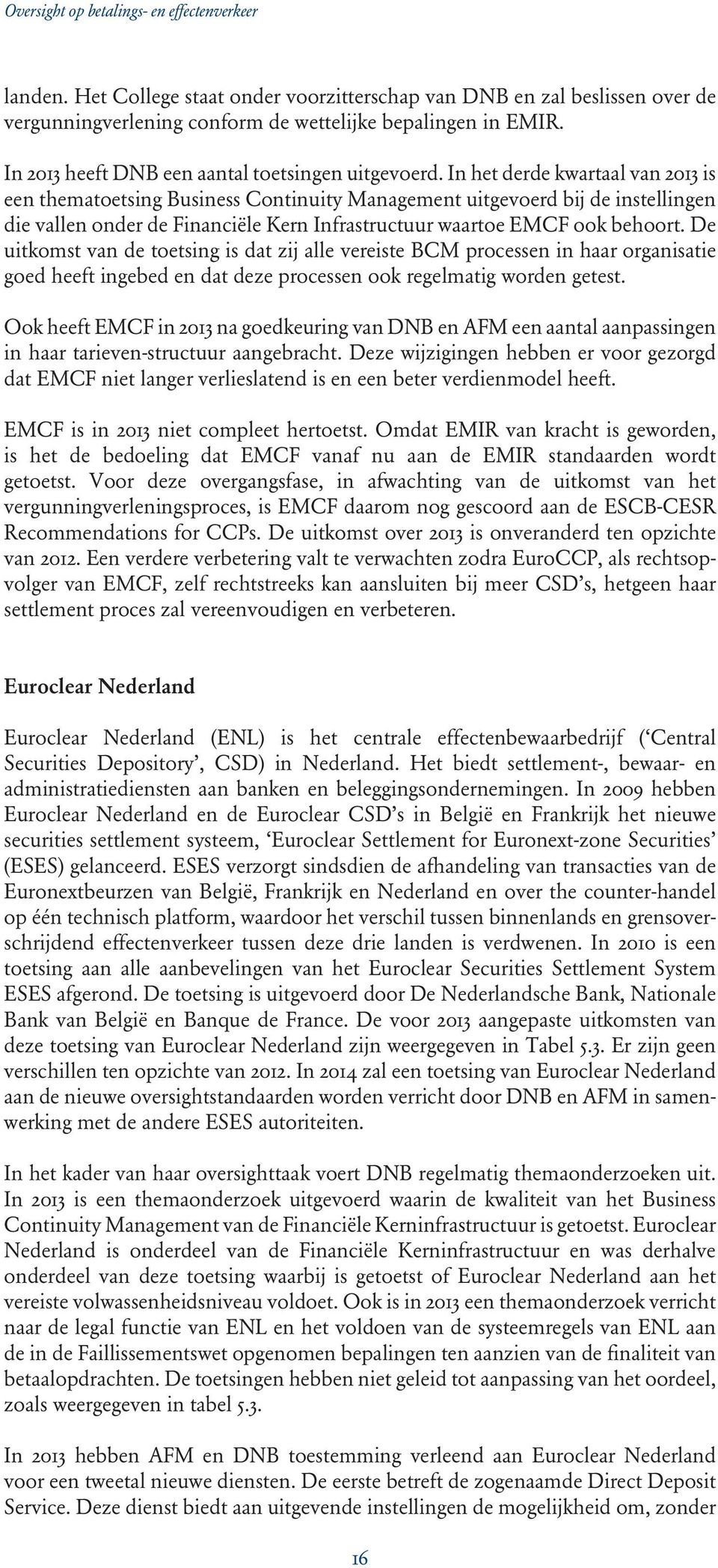 De uitkomst van de toetsing is dat zij alle vereiste BCM processen in haar organisatie goed heeft ingebed en dat deze processen ook regelmatig worden getest.