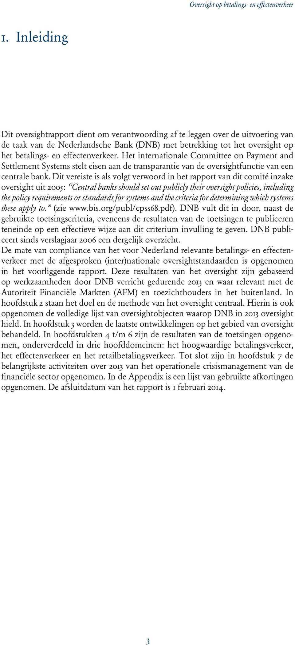 Dit vereiste is als volgt verwoord in het rapport van dit comité inzake oversight uit 2005: Central banks should set out publicly their oversight policies, including the policy requirements or