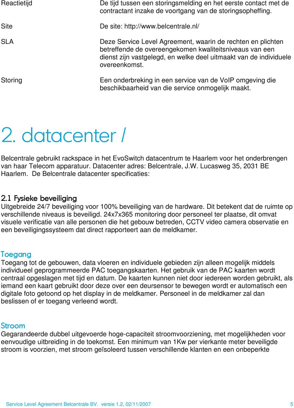 Een onderbreking in een service van de VoIP omgeving die beschikbaarheid van die service onmogelijk maakt. 2.