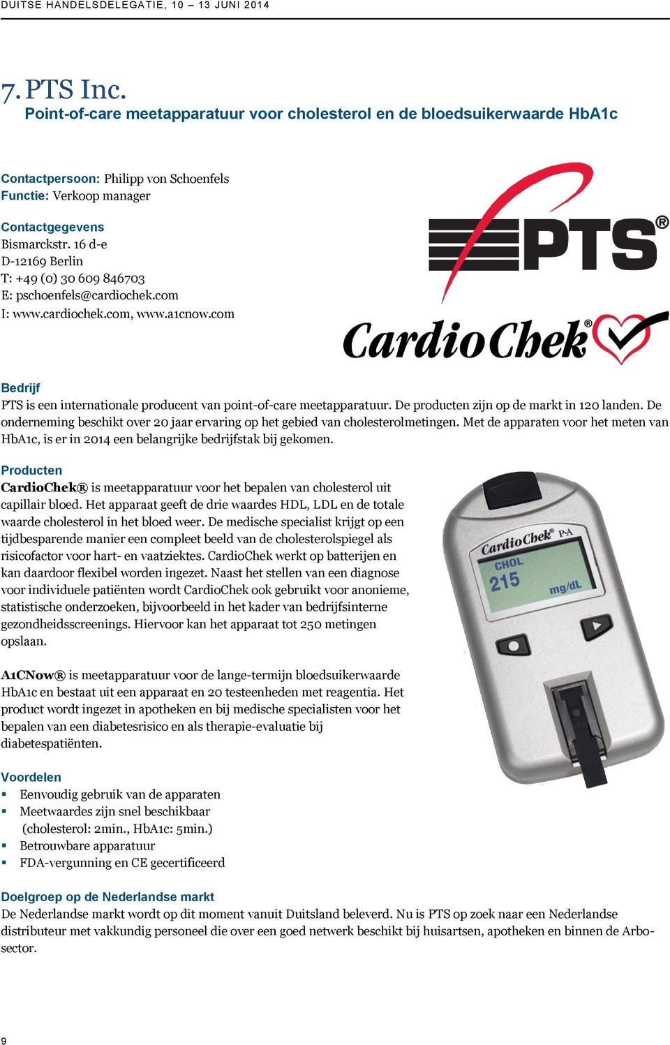 De producten zijn op de markt in 120 landen. De onderneming beschikt over 20 jaar ervaring op het gebied van cholesterolmetingen.