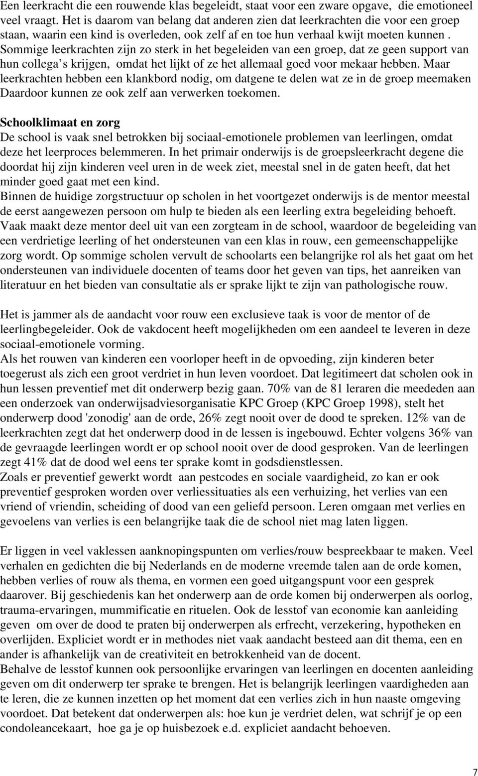 Sommige leerkrachten zijn zo sterk in het begeleiden van een groep, dat ze geen support van hun collega s krijgen, omdat het lijkt of ze het allemaal goed voor mekaar hebben.