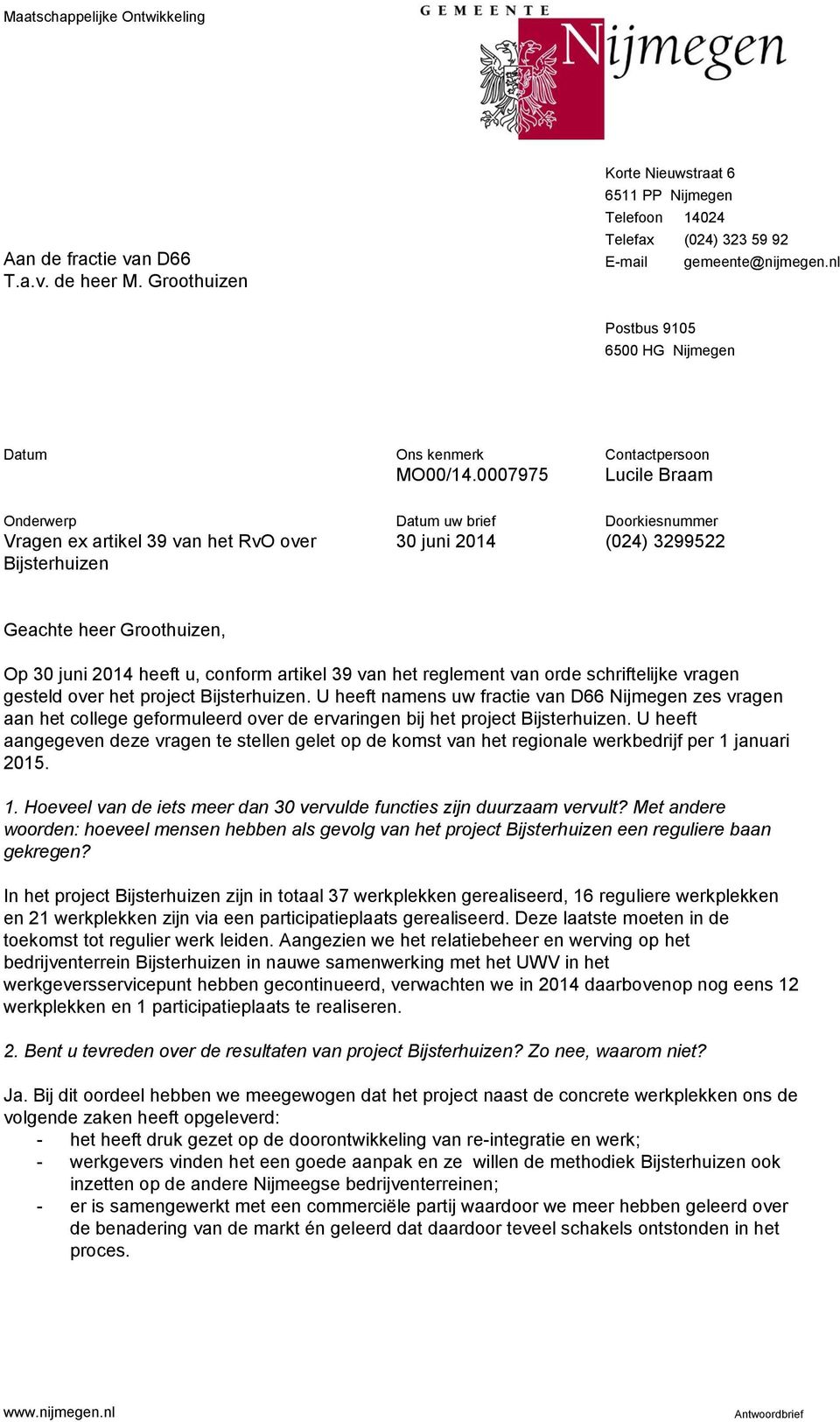 0007975 Contactpersoon Lucile Braam Onderwerp Vragen ex artikel 39 van het RvO over Bijsterhuizen Datum uw brief 30 juni 2014 Doorkiesnummer (024) 3299522 Geachte heer Groothuizen, Op 30 juni 2014