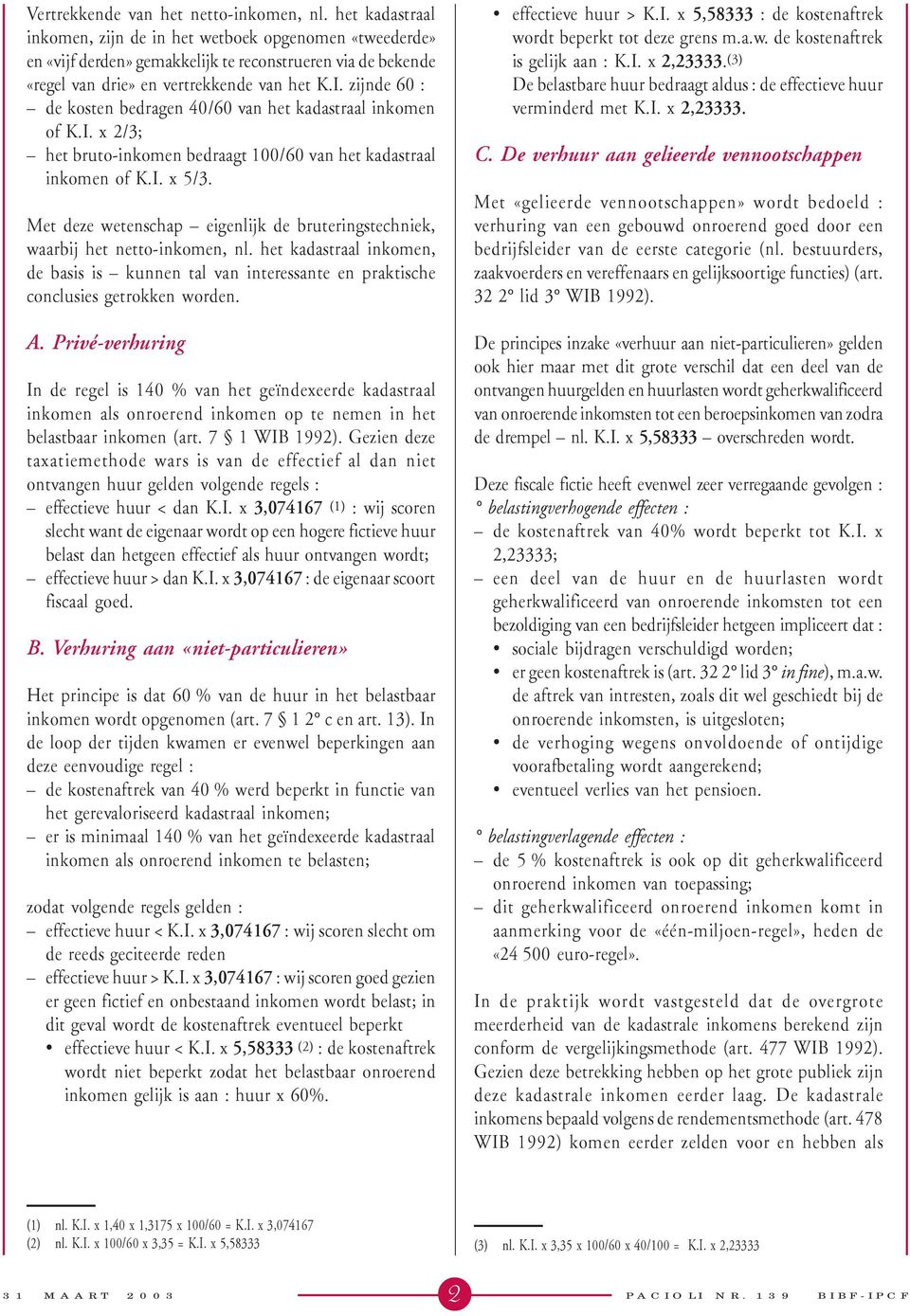 zijnde 60 : de kosten bedragen 40/60 van het kadastraal inkomen of K.I. x 2/3; het bruto-inkomen bedraagt 100/60 van het kadastraal inkomen of K.I. x 5/3.