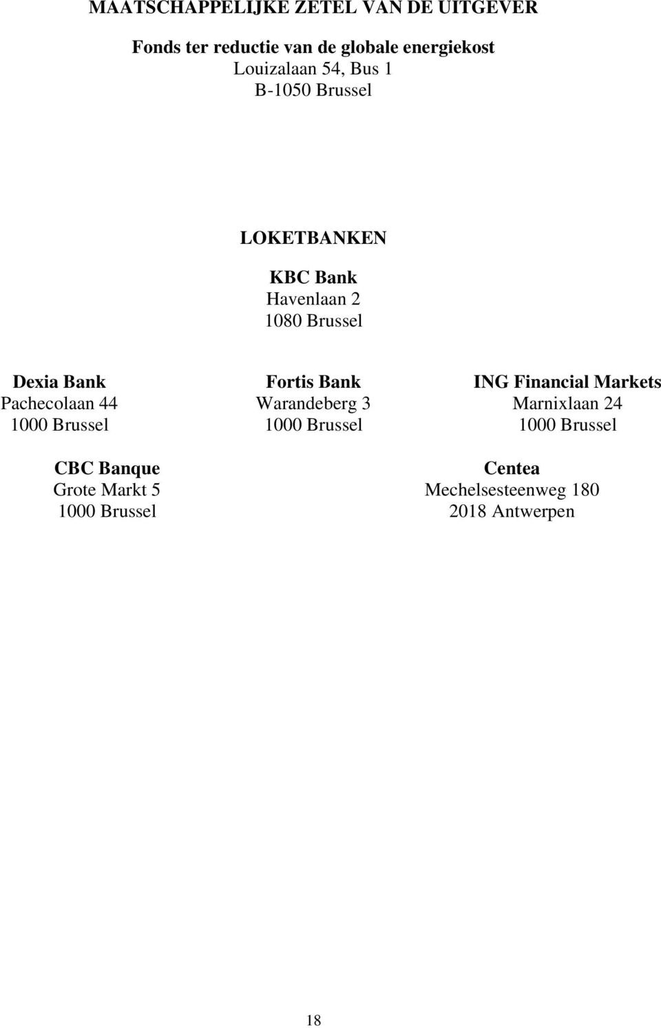 Pachecolaan 44 1000 Brussel CBC Banque Grote Markt 5 1000 Brussel Fortis Bank Warandeberg 3