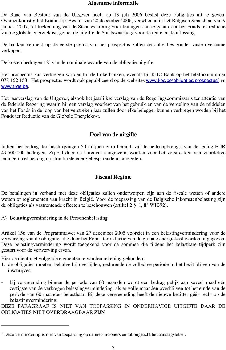 reductie van de globale energiekost, geniet de uitgifte de Staatswaarborg voor de rente en de aflossing.