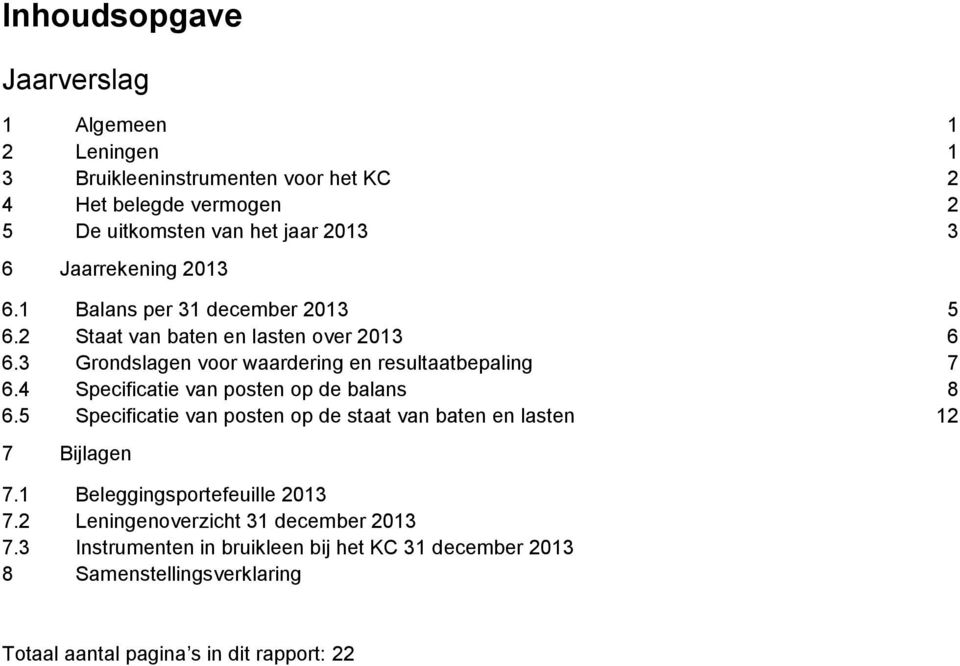 4 Specificatie van posten op de balans 8 6.5 Specificatie van posten op de staat van baten en lasten 12 7 Bijlagen 7.1 Beleggingsportefeuille 2013 7.