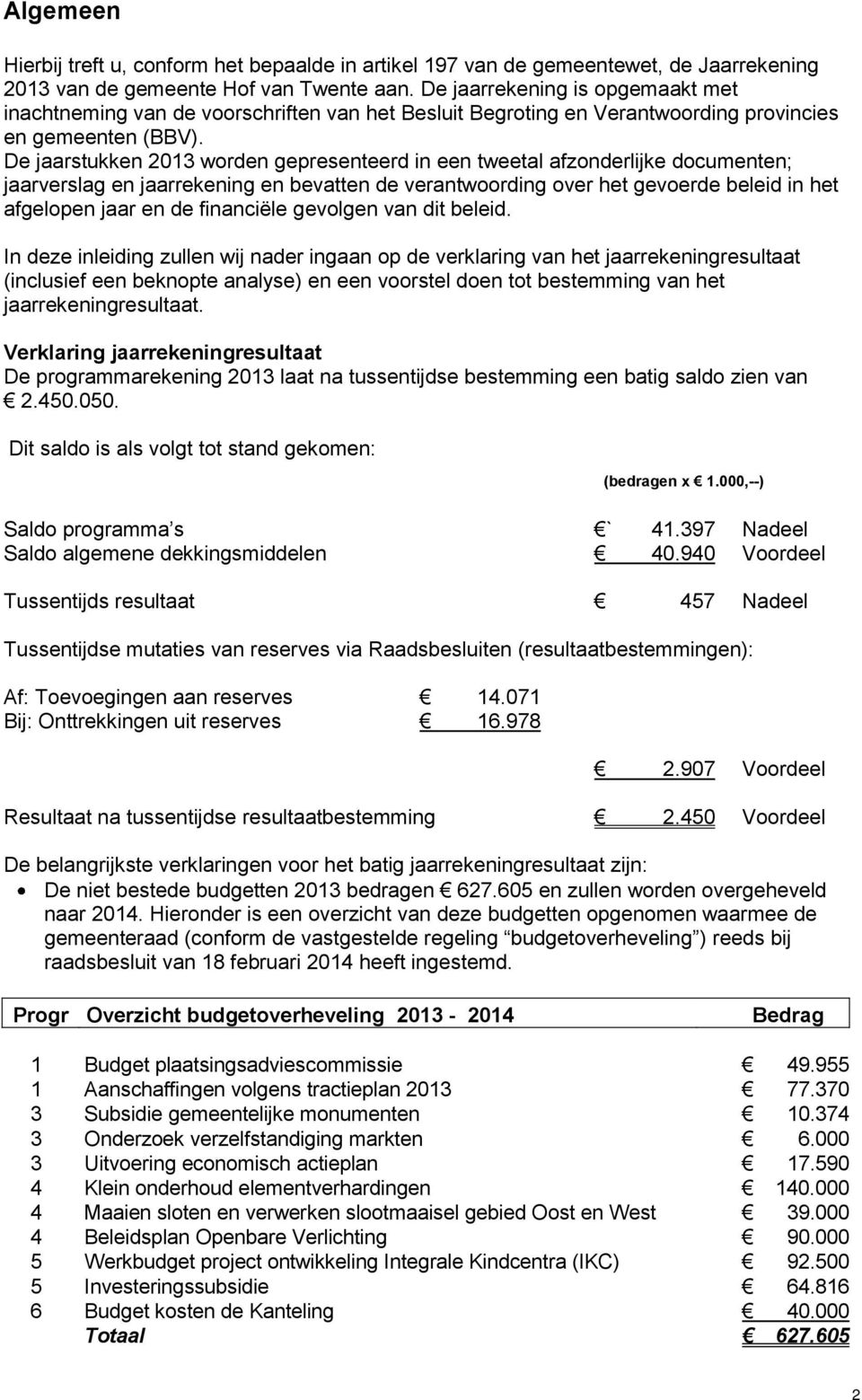 De jaarstukken 2013 worden gepresenteerd in een tweetal afzonderlijke documenten; jaarverslag en jaarrekening en bevatten de verantwoording over het gevoerde beleid in het afgelopen jaar en de