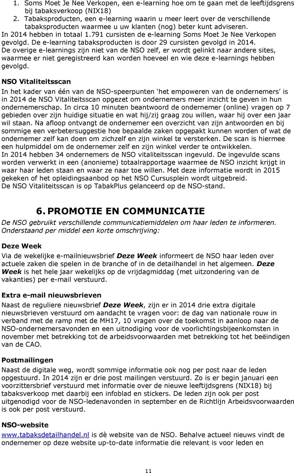 791 cursisten de e-learning Soms Moet Je Nee Verkopen gevolgd. De e-learning tabaksproducten is door 29 cursisten gevolgd in 2014.