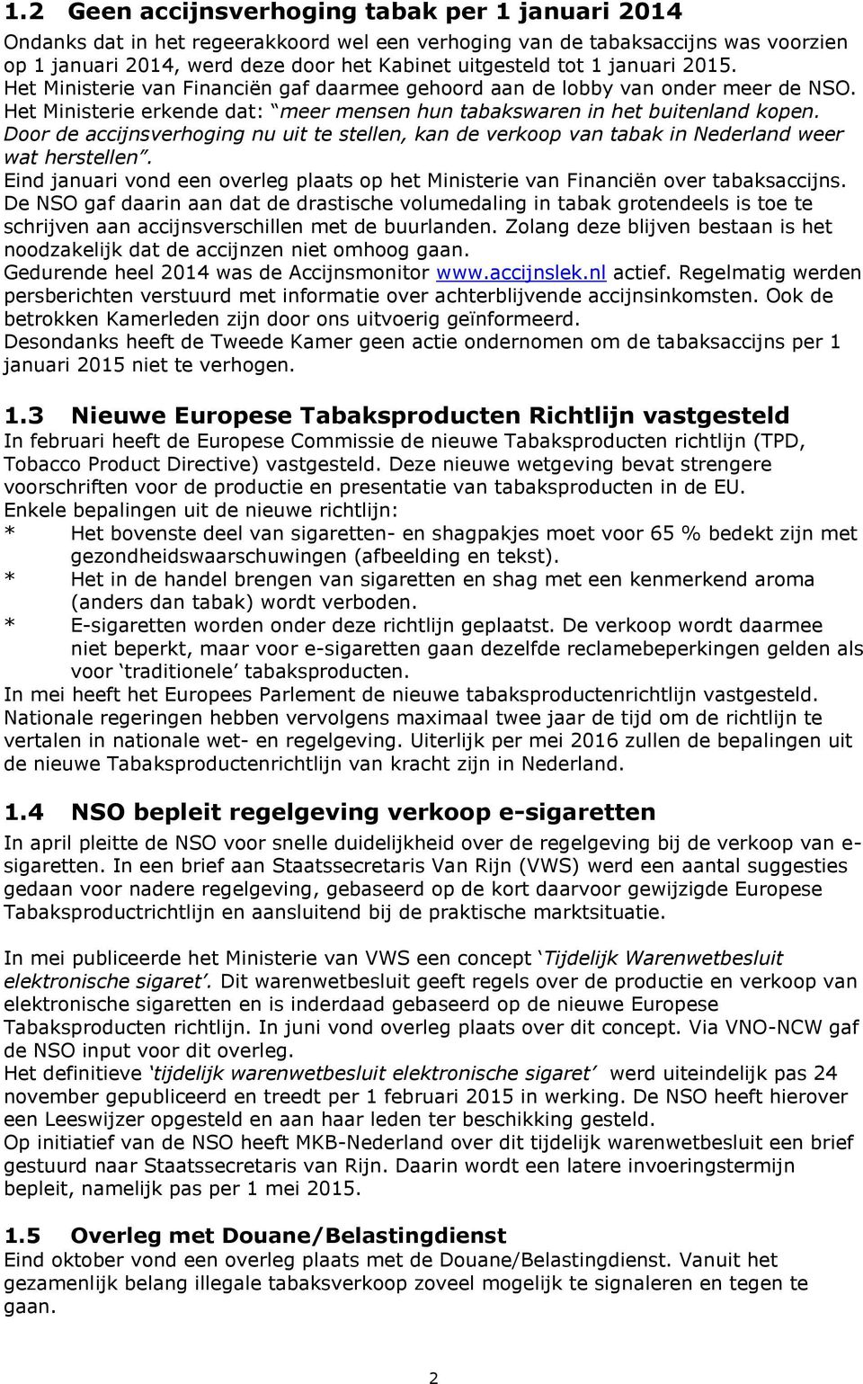 Door de accijnsverhoging nu uit te stellen, kan de verkoop van tabak in Nederland weer wat herstellen. Eind januari vond een overleg plaats op het Ministerie van Financiën over tabaksaccijns.