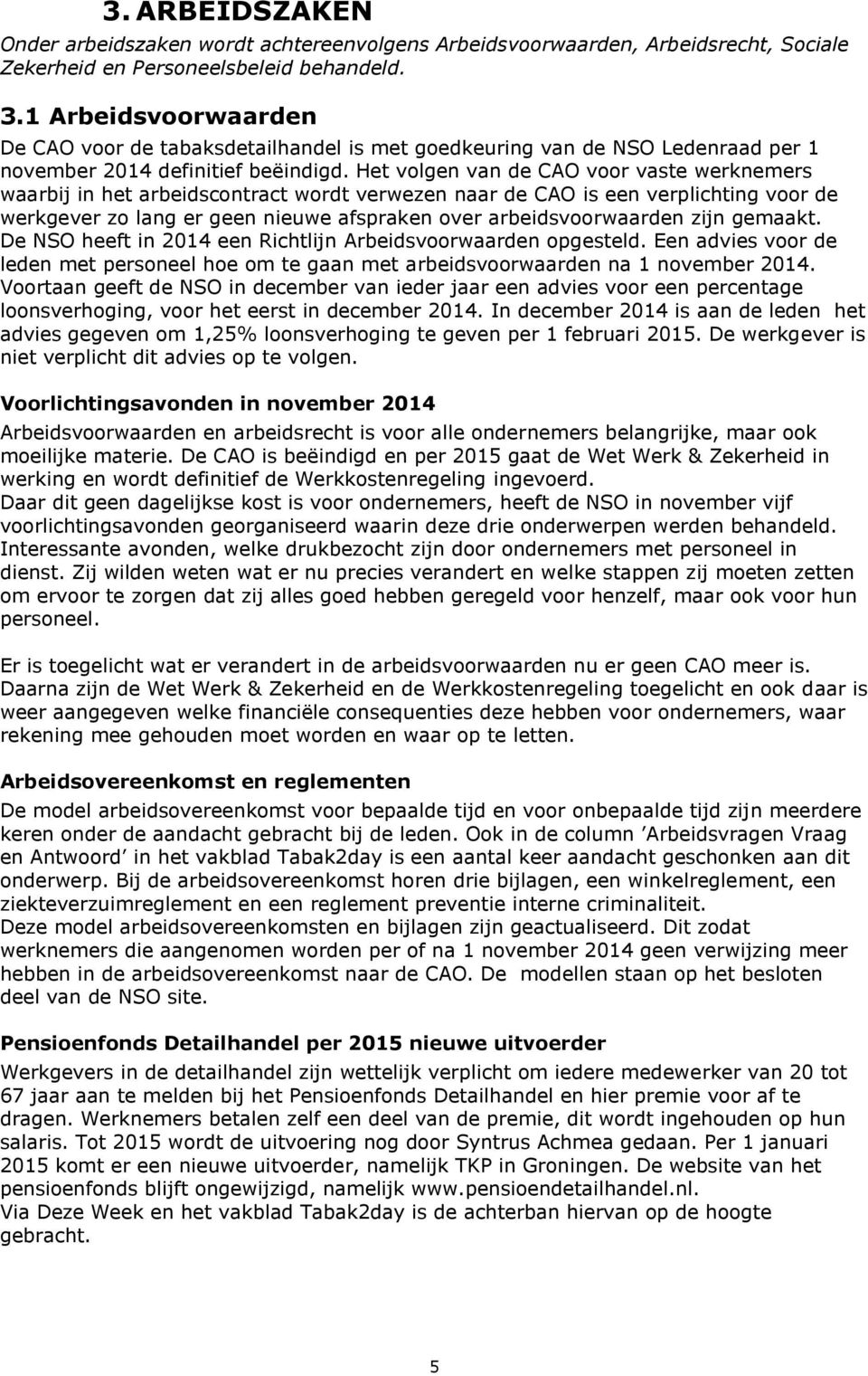 Het volgen van de CAO voor vaste werknemers waarbij in het arbeidscontract wordt verwezen naar de CAO is een verplichting voor de werkgever zo lang er geen nieuwe afspraken over arbeidsvoorwaarden