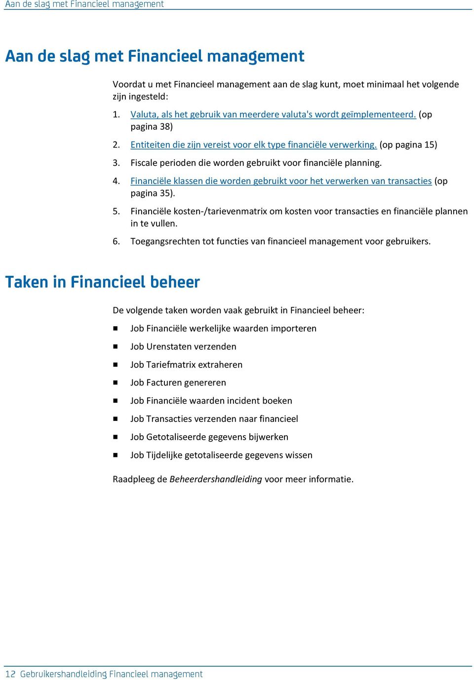 Fiscale perioden die worden gebruikt voor financiële planning. 4. Financiële klassen die worden gebruikt voor het verwerken van transacties (op pagina 35). 5.