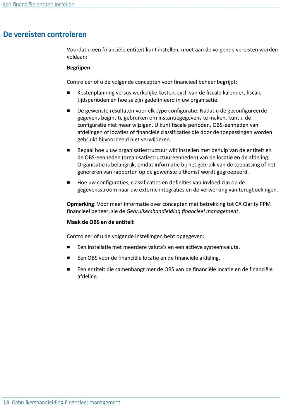 De gewenste resultaten voor elk type configuratie. Nadat u de geconfigureerde gegevens begint te gebruiken om instantiegegevens te maken, kunt u de configuratie niet meer wijzigen.