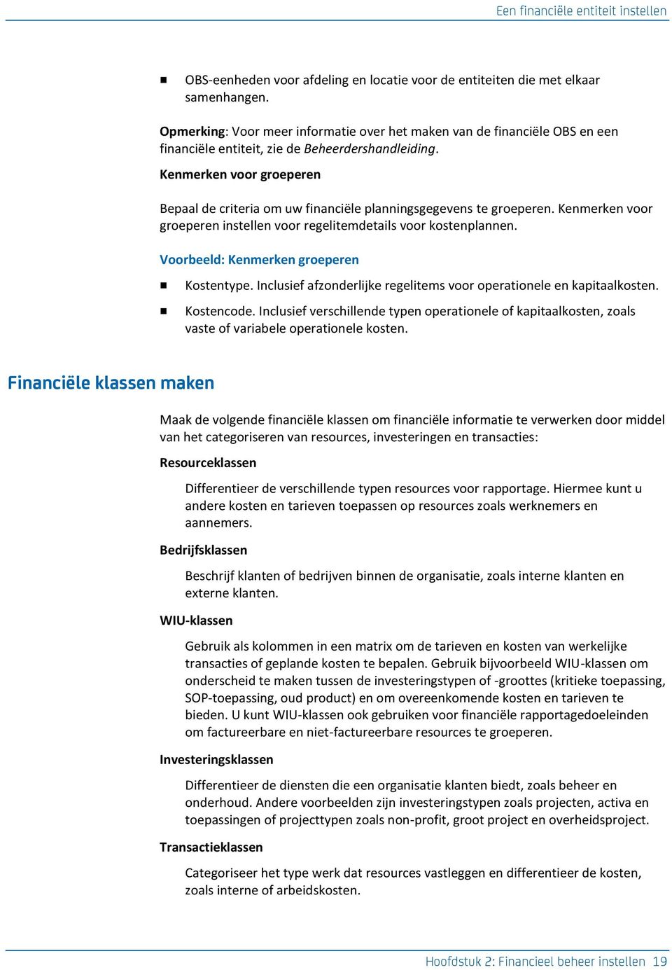 Kenmerken voor groeperen Bepaal de criteria om uw financiële planningsgegevens te groeperen. Kenmerken voor groeperen instellen voor regelitemdetails voor kostenplannen.