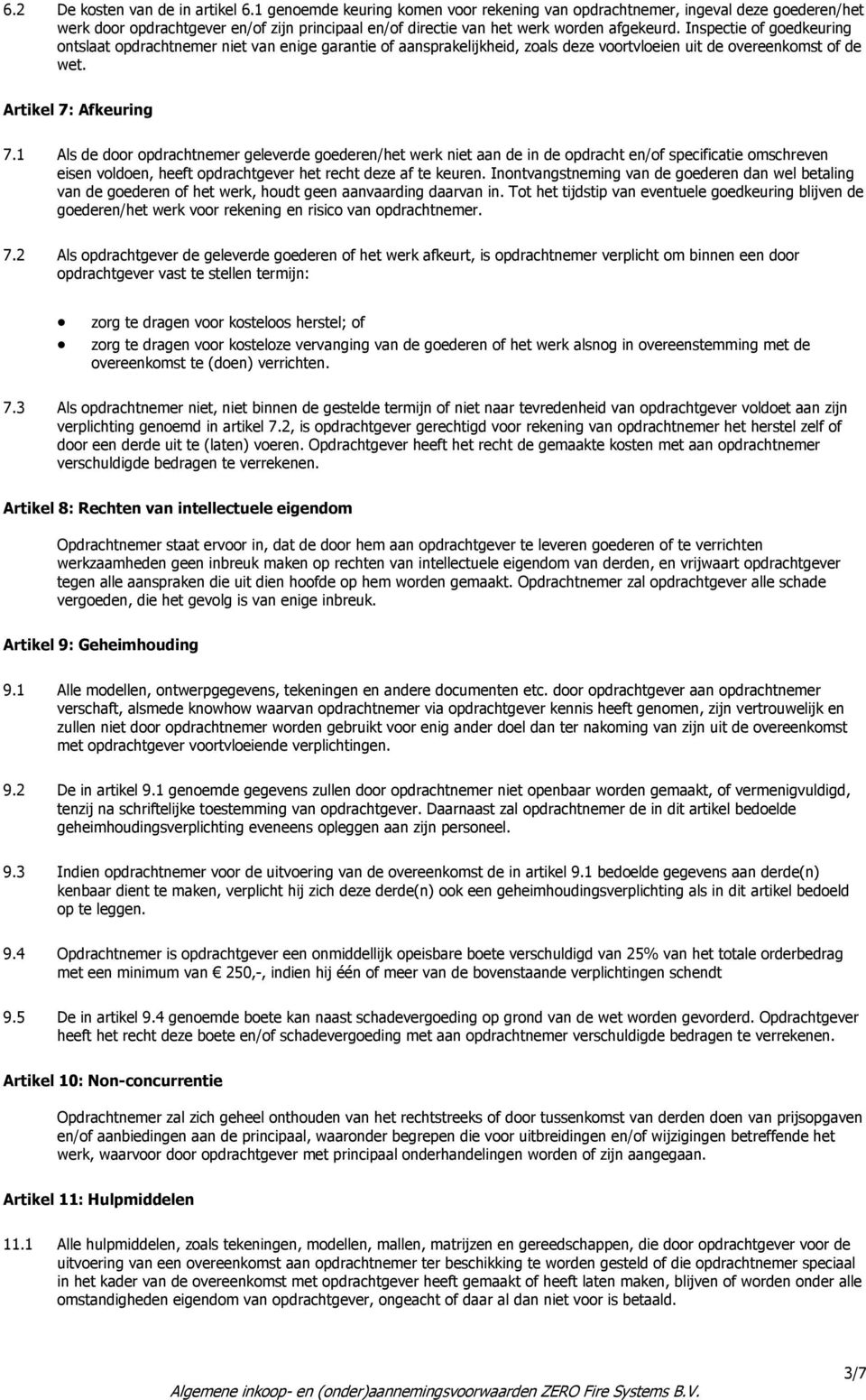 Inspectie of goedkeuring ontslaat opdrachtnemer niet van enige garantie of aansprakelijkheid, zoals deze voortvloeien uit de overeenkomst of de wet. Artikel 7: Afkeuring 7.