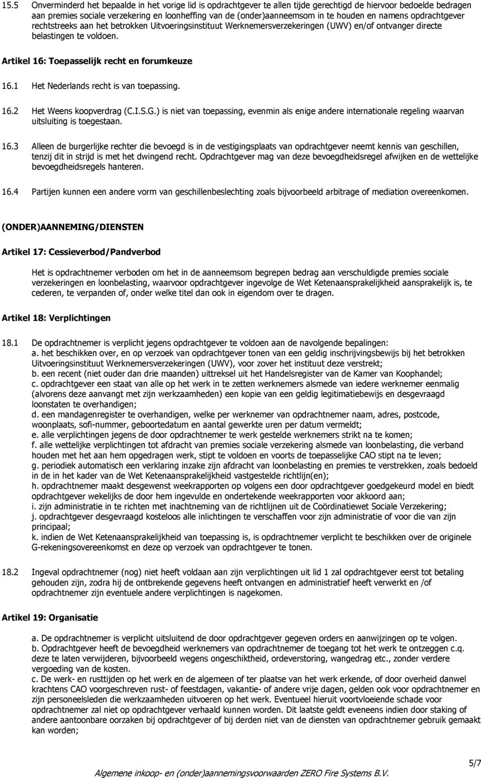 Artikel 16: Toepasselijk recht en forumkeuze 16.1 Het Nederlands recht is van toepassing. 16.2 Het Weens koopverdrag (C.I.S.G.