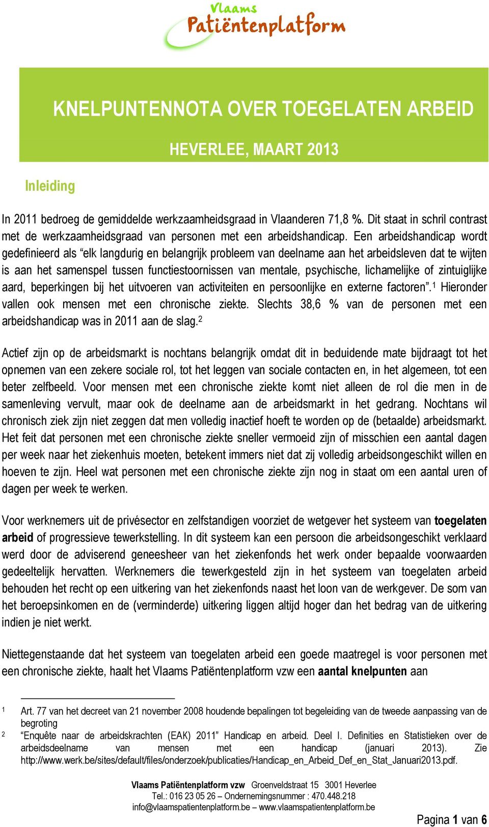 Een arbeidshandicap wordt gedefinieerd als elk langdurig en belangrijk probleem van deelname aan het arbeidsleven dat te wijten is aan het samenspel tussen functiestoornissen van mentale, psychische,