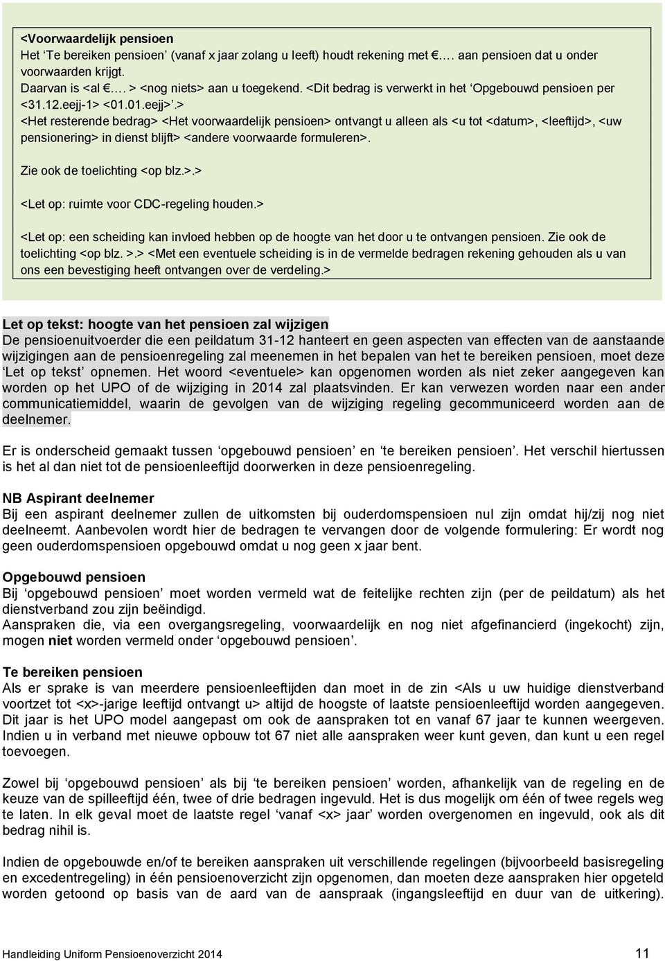 > <Het resterende bedrag> <Het voorwaardelijk pensioen> ontvangt u alleen als <u tot <datum>, <leeftijd>, <uw pensionering> in dienst blijft> <andere voorwaarde formuleren>.