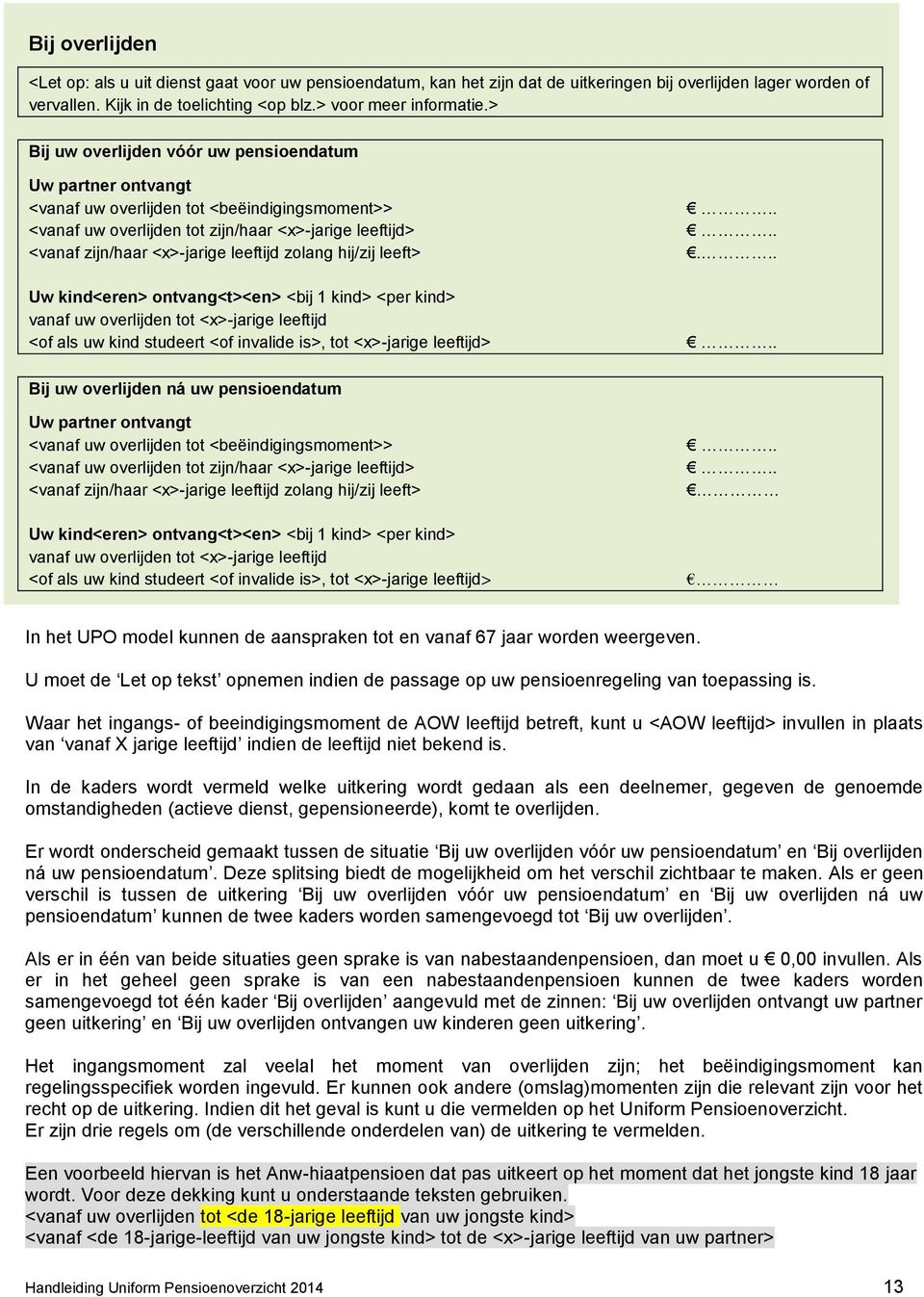 leeftijd zolang hij/zij leeft> Uw kind<eren> ontvang<t><en> <bij 1 kind> <per kind> vanaf uw overlijden tot <x>-jarige leeftijd <of als uw kind studeert <of invalide is>, tot <x>-jarige leeftijd>.