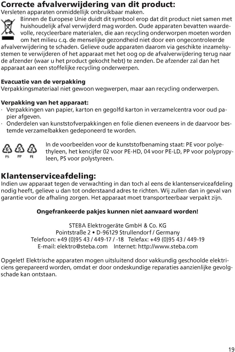 Oude apparaten bevatten waardevolle, recycleerbare materialen, die aan recycling onderworpen moeten worden om het milieu c.q.