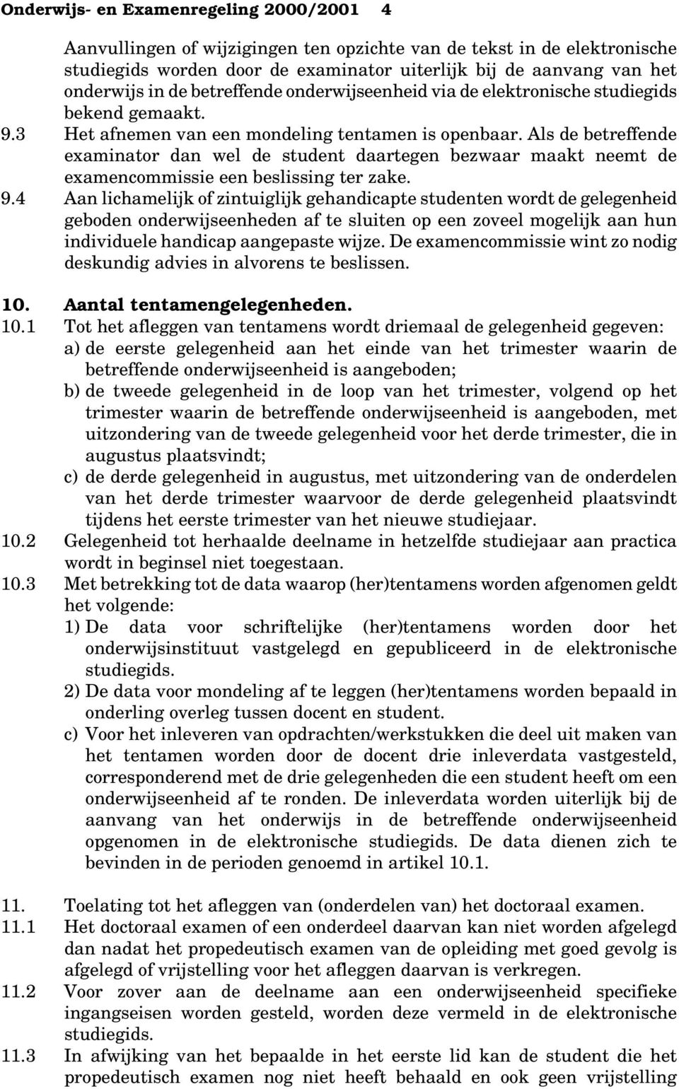 Als de betreffende examinator dan wel de student daartegen bezwaar maakt neemt de examencommissie een beslissing ter zake. 9.