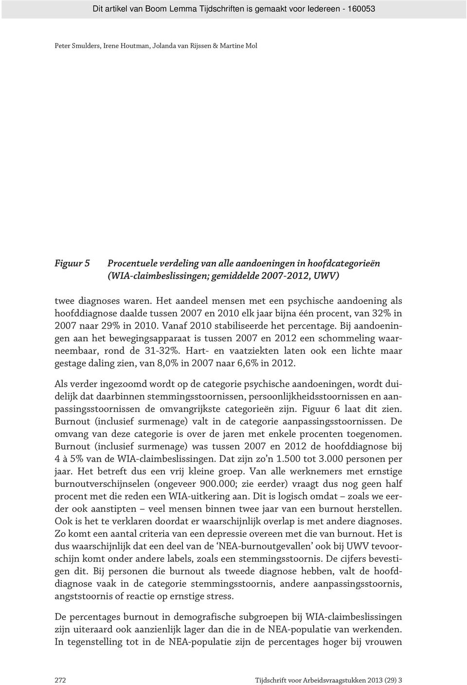 Vanaf 2010 stabiliseerde het percentage. Bij aandoeningen aan het bewegingsapparaat is tussen 2007 en 2012 een schommeling waarneembaar, rond de 31-32%.