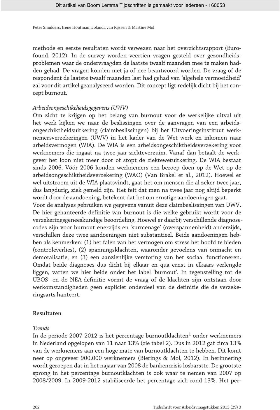 De vraag of de respondent de laatste twaalf maanden last had gehad van algehele vermoeidheid zal voor dit artikel geanalyseerd worden. Dit concept ligt redelijk dicht bij het concept burnout.