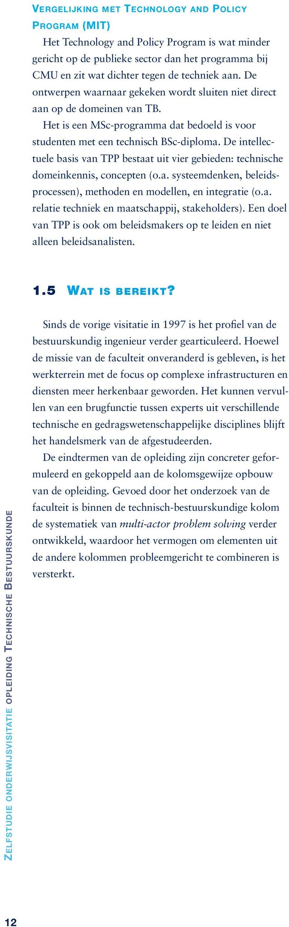 De intellectuele basis van TPP bestaat uit vier gebieden: technische domeinkennis, concepten (o.a. systeemdenken, beleidsprocessen), methoden en modellen, en integratie (o.a. relatie techniek en maatschappij, stakeholders).