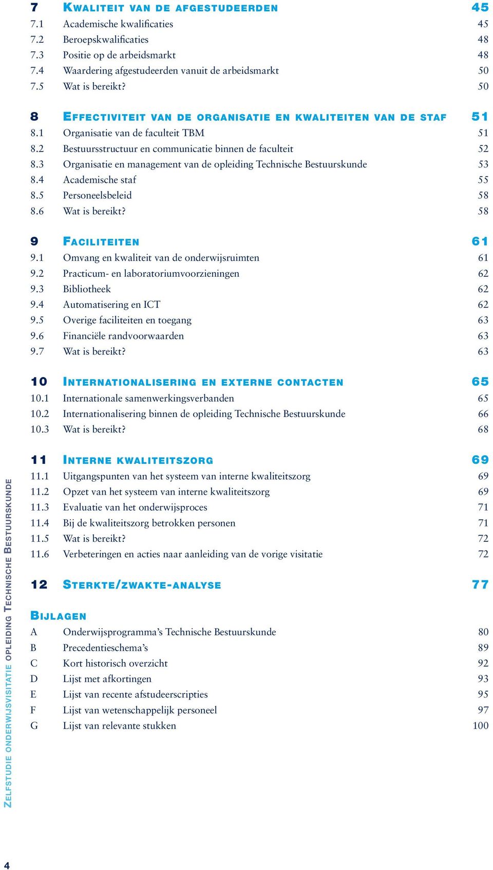 Organisatie en management van de opleiding Technische Bestuurskunde 5 8. Academische staf 55 8.5 Personeelsbeleid 58 8. Wat is bereikt? 58 9 FACILITEITEN 9.