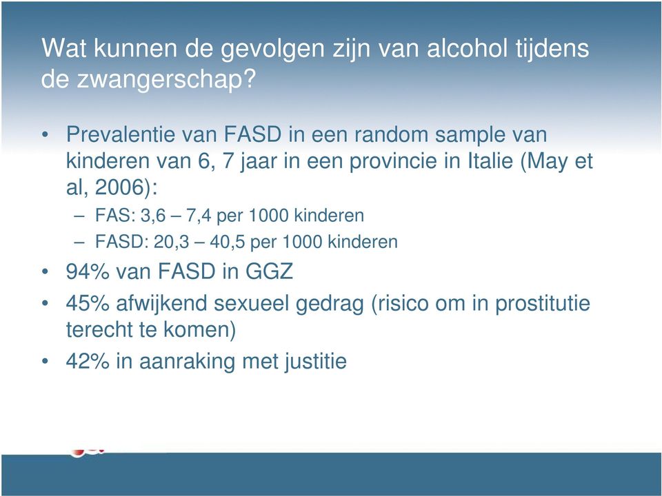 Italie (May et al, 2006): FAS: 3,6 7,4 per 1000 kinderen FASD: 20,3 40,5 per 1000 kinderen