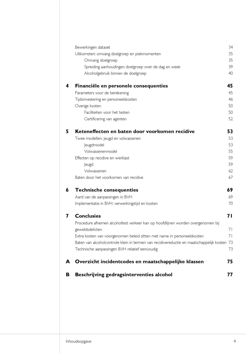 en baten door voorkomen recidive 53 Twee modellen: jeugd en volwassenen 53 Jeugdmodel 53 Volwassenenmodel 55 Effecten op recidive en werklast 59 Jeugd 59 Volwassenen 62 Baten door het voorkomen van