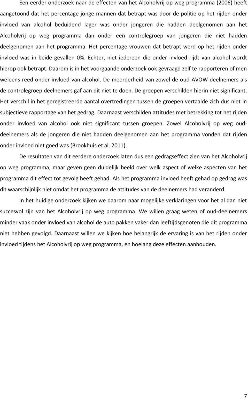 Het percentage vrouwen dat betrapt werd op het rijden onder invloed was in beide gevallen 0%. Echter, niet iedereen die onder invloed rijdt van alcohol wordt hierop ook betrapt.