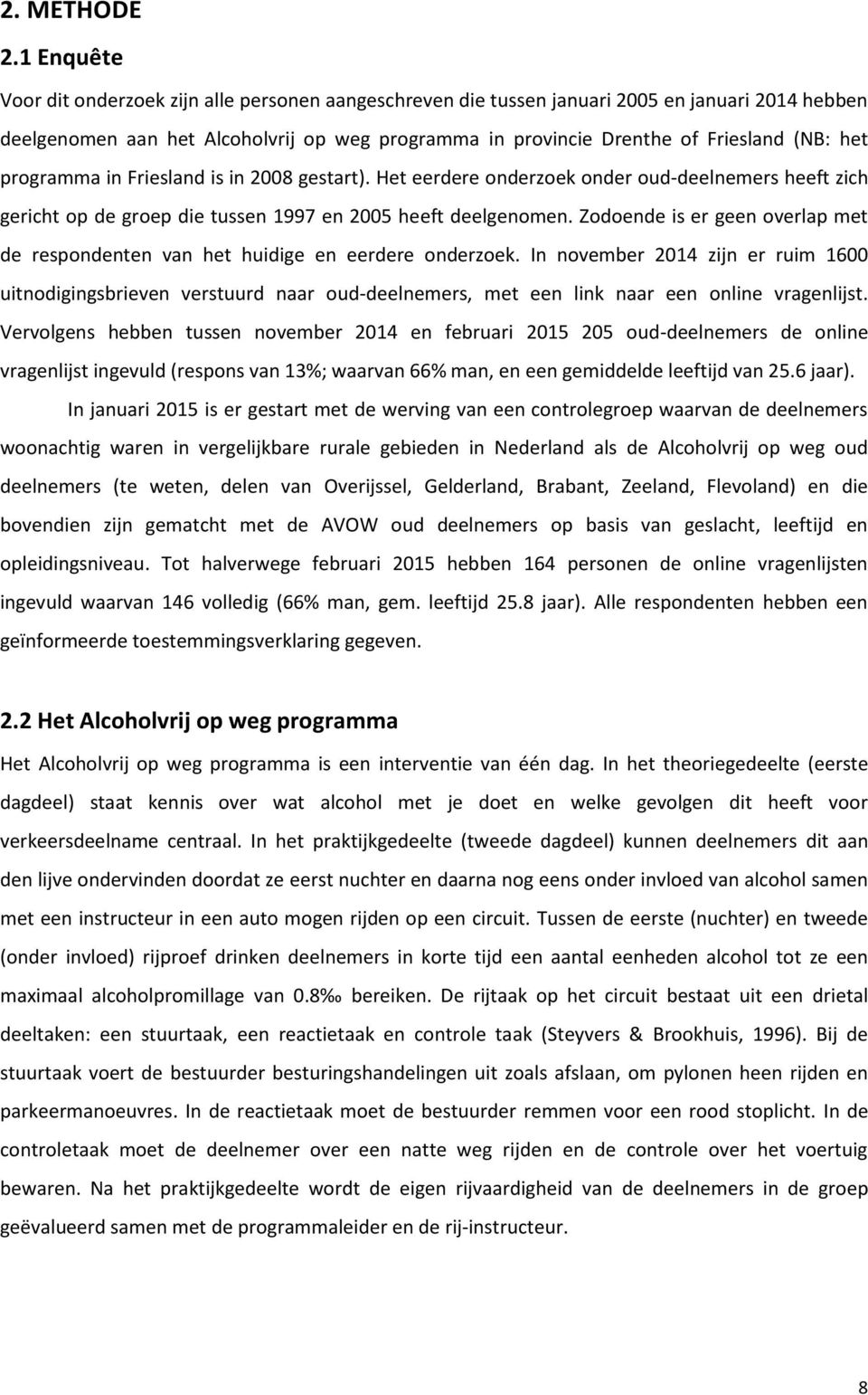 het programma in Friesland is in 2008 gestart). Het eerdere onderzoek onder oud-deelnemers heeft zich gericht op de groep die tussen 1997 en 2005 heeft deelgenomen.