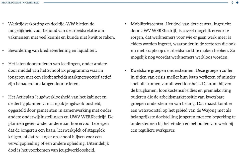 zorgen, dat werknemers voor wie er geen werk meer is elders worden ingezet, waaronder in de sectoren die ook Bevordering van kredietverlening en liquiditeit.