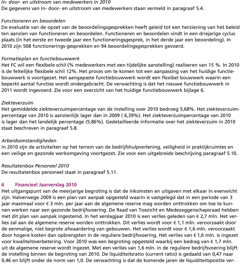 Functioneren en beoordelen vindt in een driejarige cyclus plaats (in het eerste en tweede jaar een functioneringsgesprek, in het derde jaar een beoordeling).