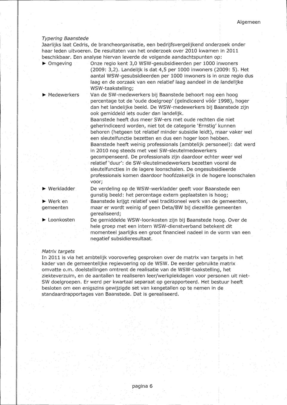 Een analyse hiervan leverde de volgende aandachtspunten op: Omgeving Onze regio kent 3,0 WSW-gesubsidieerden per 1000 inwoners (2009: 3,2). Landelijk is dat 4,5 per 1000 inwoners (2009: 5).