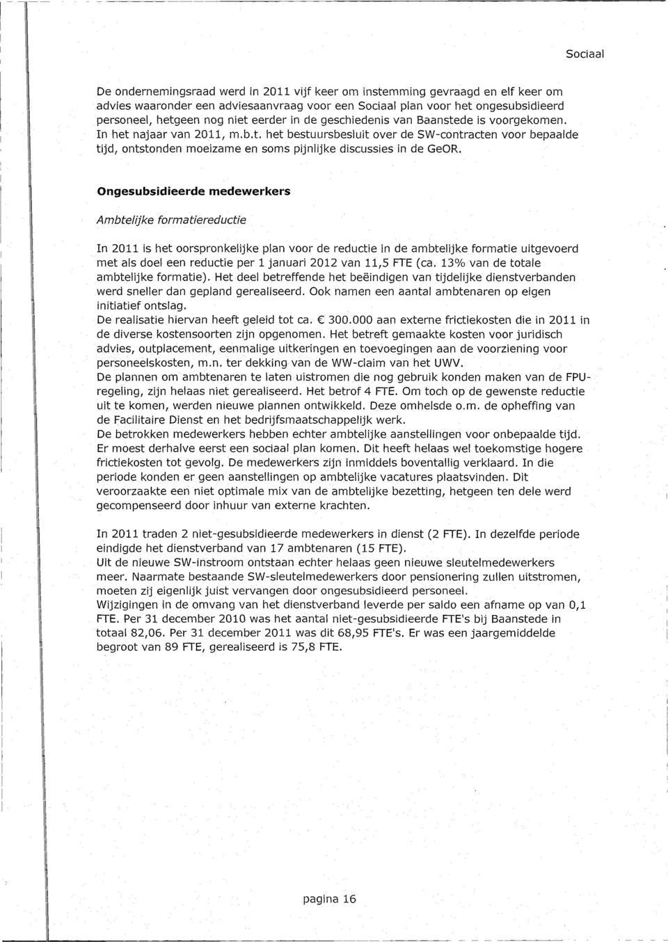 Ongesubsidieerde medewerkers Ambtelijke formatiereductie In 2011 is het oorspronkelijke plan voor de reductie in de ambtelijke formatie uitgevoerd met als doel een reductie per 1 januari 2012 van