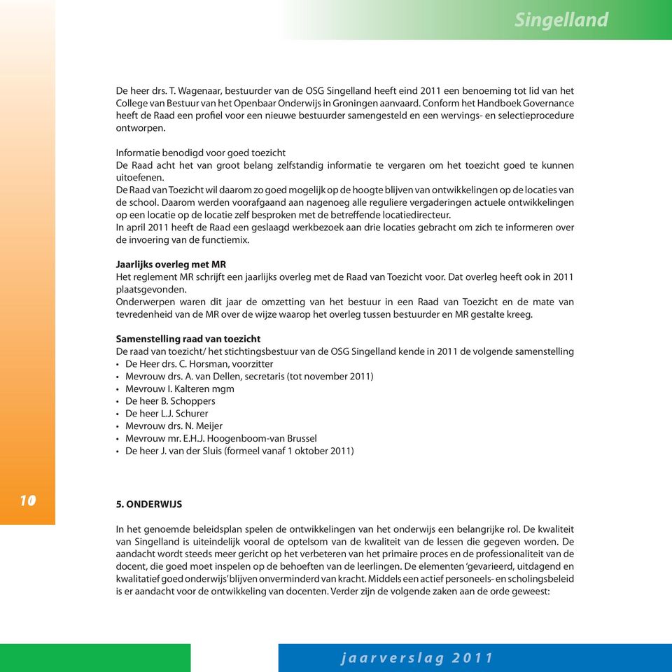 Informatie benodigd voor goed toezicht De Raad acht het van groot belang zelfstandig informatie te vergaren om het toezicht goed te kunnen uitoefenen.