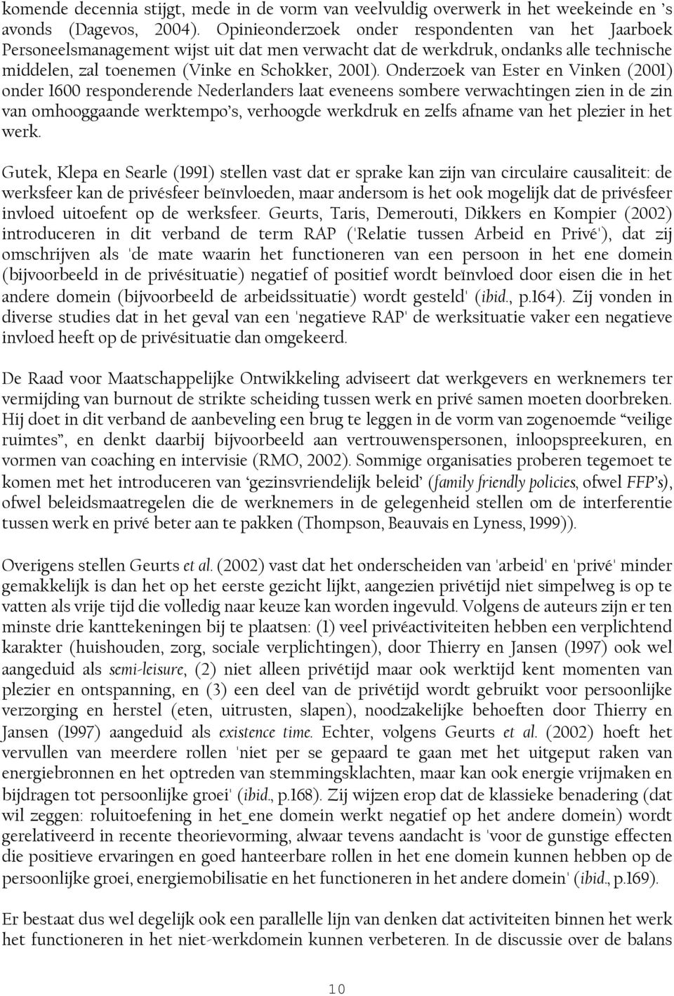 Onderzoek van Ester en Vinken (2001) onder 1600 responderende Nederlanders laat eveneens sombere verwachtingen zien in de zin van omhooggaande werktempo s, verhoogde werkdruk en zelfs afname van het